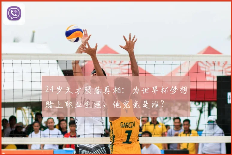 24岁天才陨落真相:为世界杯梦想赌上职业生涯,他究竟是谁?